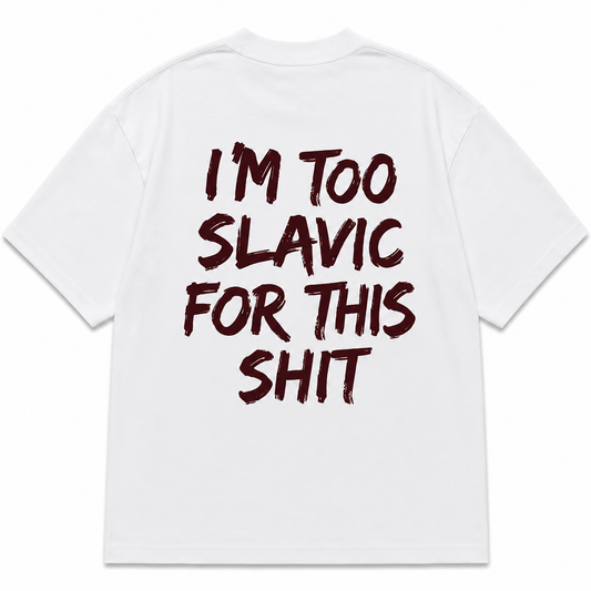 I'M TOO SLAVIC FOR THIS SHIT