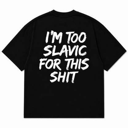 I'M TOO SLAVIC FOR THIS SHIT