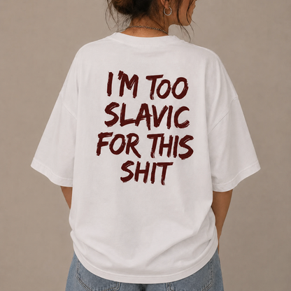 I'M TOO SLAVIC FOR THIS SHIT